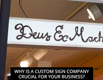 Why Is A Custom Sign Company Crucial For Your Business?