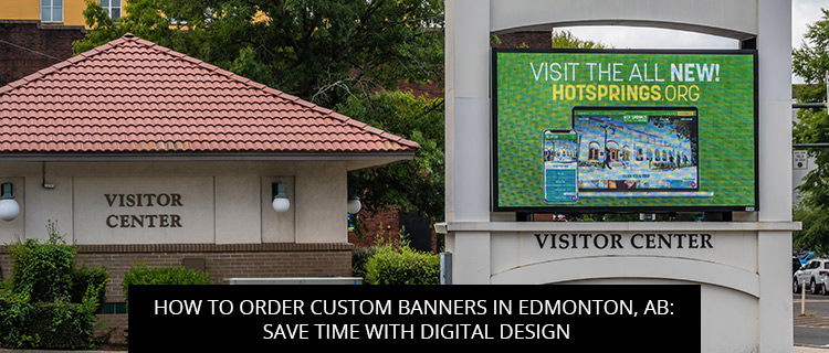 How To Order Custom Banners In Edmonton, AB: Save Time With Digital Design