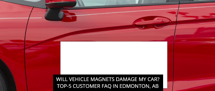 Will Vehicle Magnets Damage My Car? Top-5 Customer FAQ In Edmonton, AB
