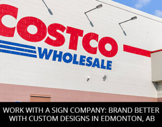 Work With A Sign Company: Brand Better With Custom Designs In Edmonton, AB