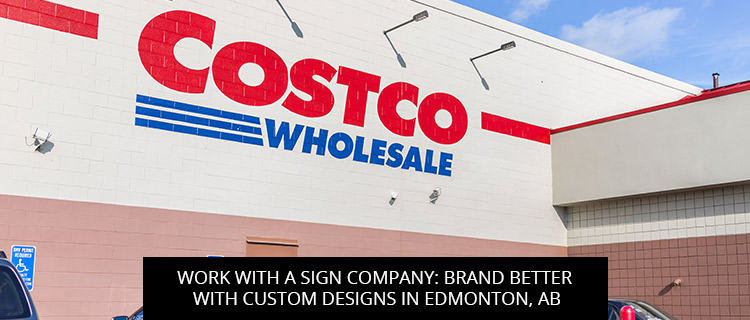 Work With A Sign Company: Brand Better With Custom Designs In Edmonton, AB