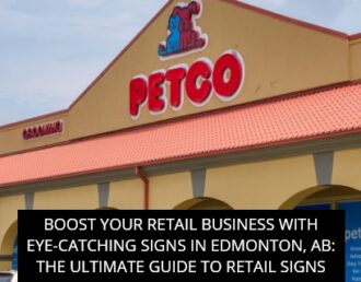 Boost Your Retail Business With Eye-Catching Signs In Edmonton, AB: The Ultimate Guide To Retail Signs