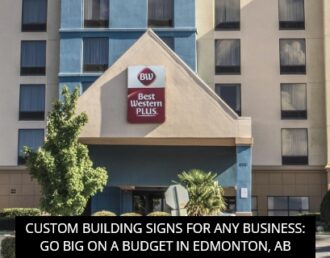 Custom Building Signs For Any Business: Go Big On A Budget In Edmonton, AB