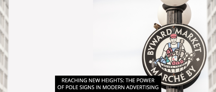 Reaching New Heights: The Power of Pole Signs in Modern Advertising