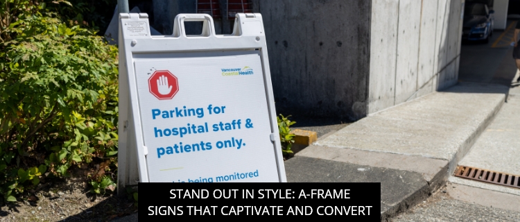 Stand Out in Style: A-Frame Signs That Captivate and Convert