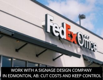 Work with a Signage Design Company in Edmonton, AB: Cut Costs and Keep Control