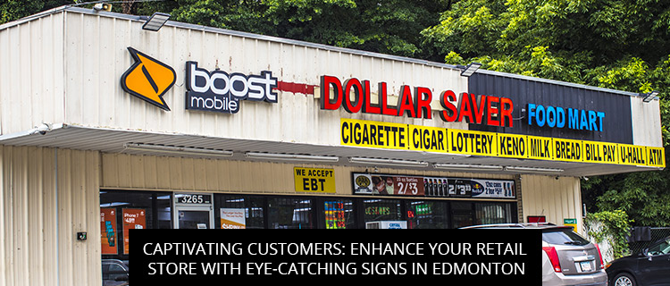 Captivating Customers: Enhance Your Retail Store With Eye-Catching Signs In Edmonton
