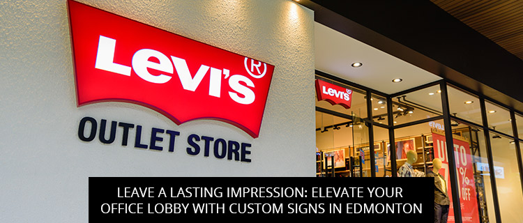 Leave A Lasting Impression: Elevate Your Office Lobby With Custom Signs In Edmonton