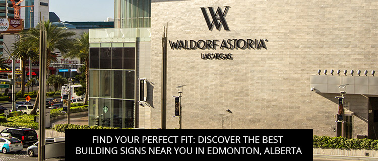 Find Your Perfect Fit: Discover The Best Building Signs Near You In Edmonton, Alberta