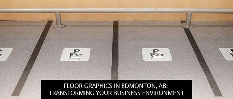 Floor Graphics in Edmonton, AB: Transforming Your Business Environment