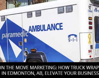 On The Move Marketing: How Truck Wraps In Edmonton, AB, Elevate Your Business