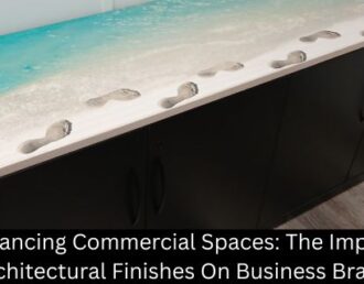 Enhancing Commercial Spaces: The Impact Of Architectural Finishes On Business Branding