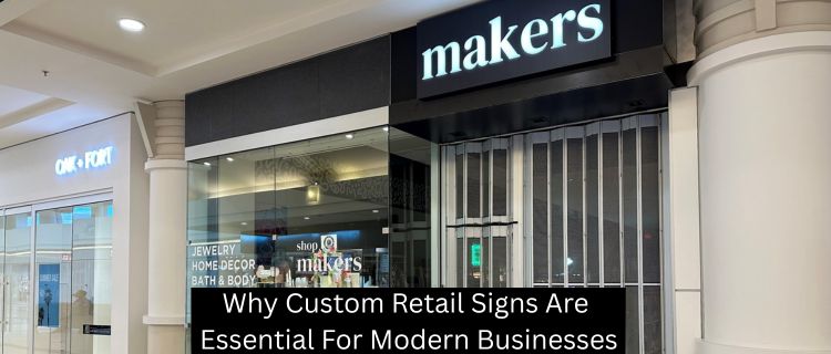 Why Custom Retail Signs Are Essential For Modern Businesses