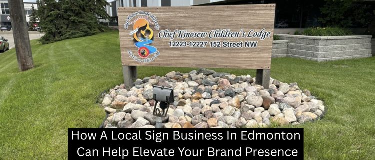How A Local Sign Business In Edmonton Can Help Elevate Your Brand Presence