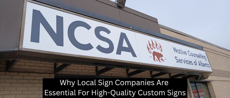Why Local Sign Companies Are Essential For High-Quality Custom Signs