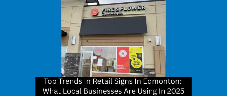 Top Trends In Retail Signs In Edmonton: What Local Businesses Are Using In 2025