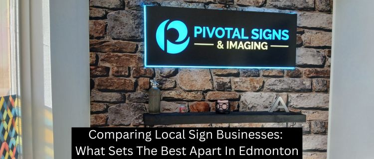 Comparing Local Sign Businesses: What Sets The Best Apart In Edmonton